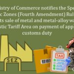 Ministry of Commerce notifies the Special Economic Zones (Fourth Amendment) Rules, 2024; permits sale of metal and metal-alloy waste in Domestic Tariff Area on payment of applicable customs duty