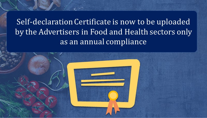 Self-declaration Certificate is now to be uploaded by the Advertisers in Food and Health sectors only as an annual compliance