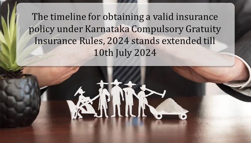 The timeline for obtaining a valid insurance policy under Karnataka Compulsory Gratuity Insurance Rules, 2024 stands extended till 10th July 2024