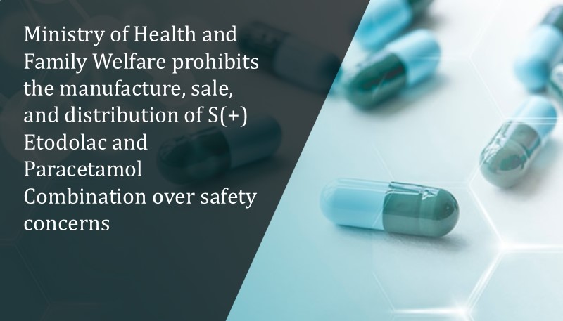 Ministry of Health and Family Welfare prohibits the manufacture, sale, and distribution of S(+) Etodolac and Paracetamol Combination over safety concerns