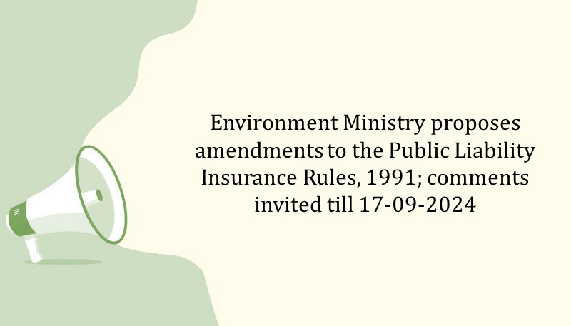 Environment Ministry proposes amendments to the Public Liability Insurance Rules, 1991; comments invited till 17-09-2024