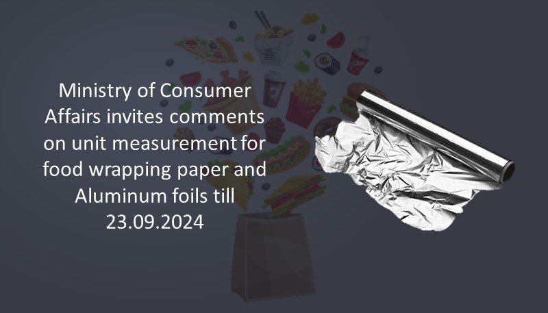 Ministry of Consumer Affairs invites comments on unit measurement for food wrapping paper and Aluminum foils till 23.09.2024