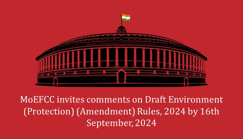 MoEFCC invites comments on Draft Environment (Protection) (Amendment) Rules, 2024 by 16th September, 2024