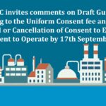 MoEFCC invites comments on Draft Guidelines relating to the Uniform Consent fee and Grant, Refusal or Cancellation of Consent to Establish or Consent to Operate by 17th September, 2024