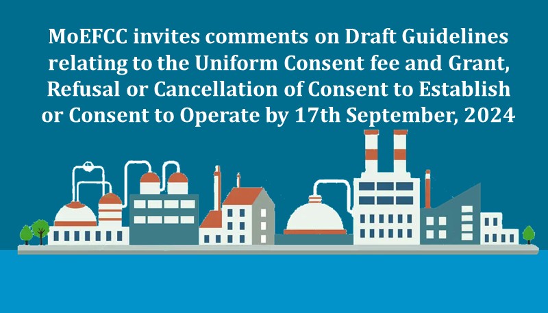 MoEFCC invites comments on Draft Guidelines relating to the Uniform Consent fee and Grant, Refusal or Cancellation of Consent to Establish or Consent to Operate by 17th September, 2024