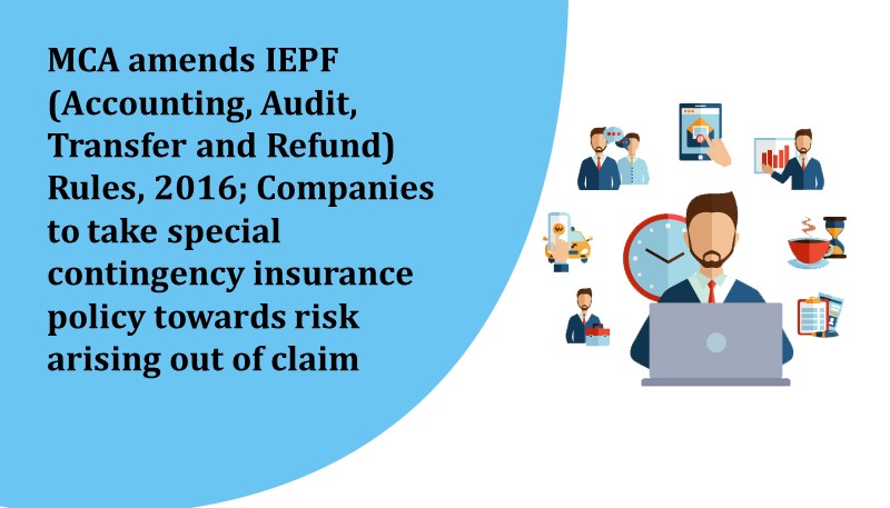 MCA amends IEPF (Accounting, Audit, Transfer and Refund) Rules, 2016; Companies to take special contingency insurance policy towards risk arising out of claim