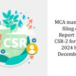 MCA mandates filing of CSR Report in Form CSR-2 for FY 2023-2024 by 31st December, 2024