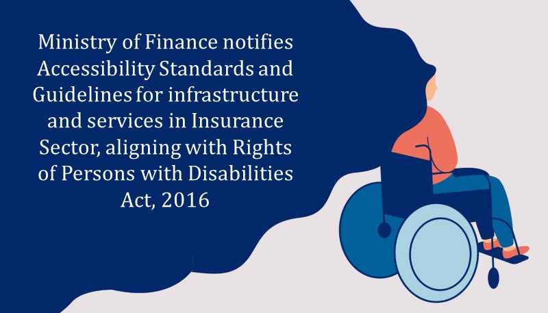 Ministry of Finance notifies Accessibility Standards and Guidelines for infrastructure and services in Insurance Sector, aligning with Rights of Persons with Disabilities Act, 2016