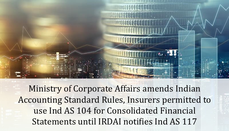 Ministry of Corporate Affairs amends Indian Accounting Standard Rules, Insurers permitted to use Ind AS 104 for Consolidated Financial Statements until IRDAI notifies Ind AS 117