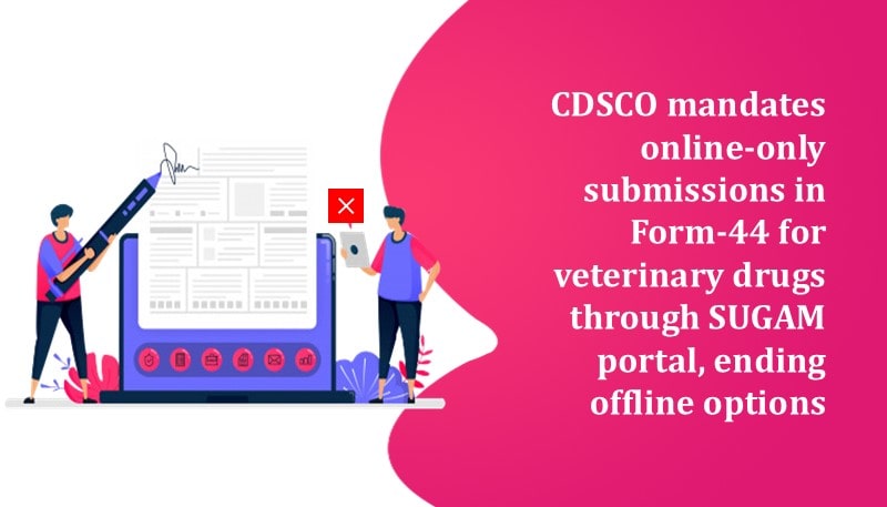 CDSCO mandates online-only submissions in Form-44 for veterinary drugs through SUGAM portal, ending offline options