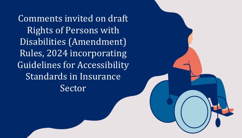 Comments invited on draft Rights of Persons with Disabilities (Amendment) Rules, 2024 incorporating Guidelines for Accessibility Standards in Insurance Sector