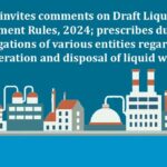 MoEFCC invites comments on Draft Liquid Waste Management Rules, 2024; prescribes duties and obligations of various entities regarding generation and disposal of liquid waste-min