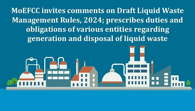 MoEFCC invites comments on Draft Liquid Waste Management Rules, 2024; prescribes duties and obligations of various entities regarding generation and disposal of liquid waste