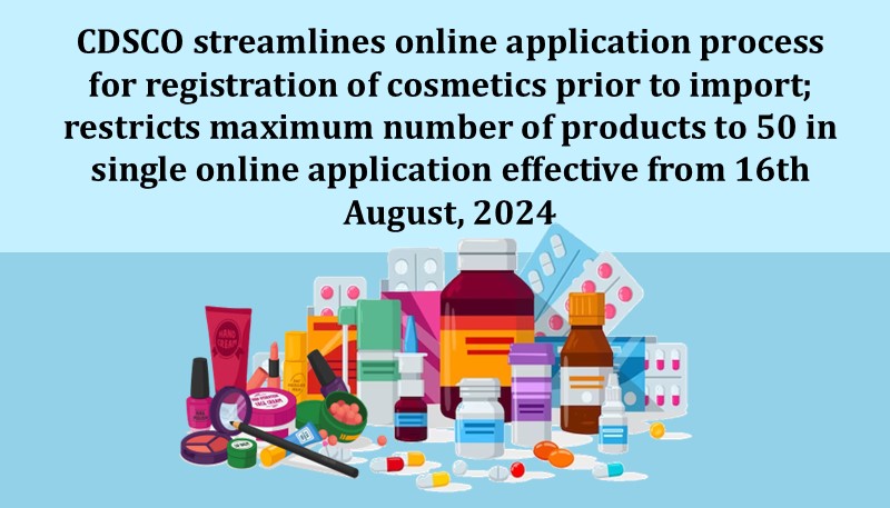 CDSCO streamlines online application process for registration of cosmetics prior to import; restricts maximum number of products to 50 in single online application effective from 16th August, 2024