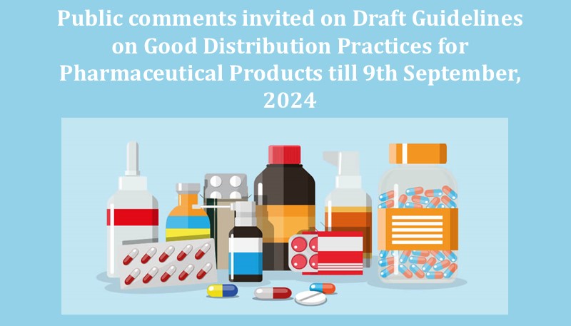 Public comments invited on Draft Guidelines on Good Distribution Practices for Pharmaceutical Products till 9th September, 2024