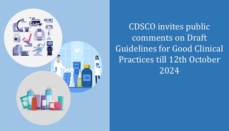 CDSCO invites public comments on Draft Guidelines for Good Clinical Practices till 12th October 2024