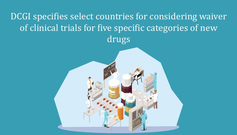 DCGI specifies select countries for considering waiver of clinical trials for five specific categories of new drugs