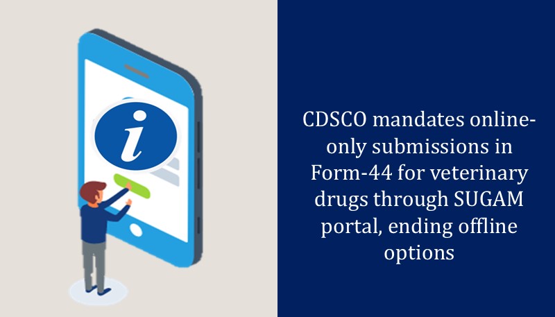 CDSCO mandates online-only submissions in Form-44 for veterinary drugs through SUGAM portal, ending offline options