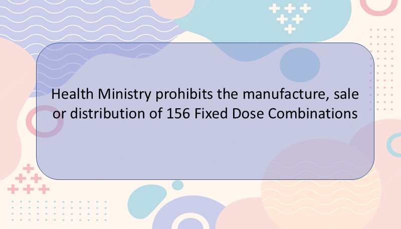 Health Ministry prohibits the manufacture, sale or distribution of 156 Fixed Dose Combinations