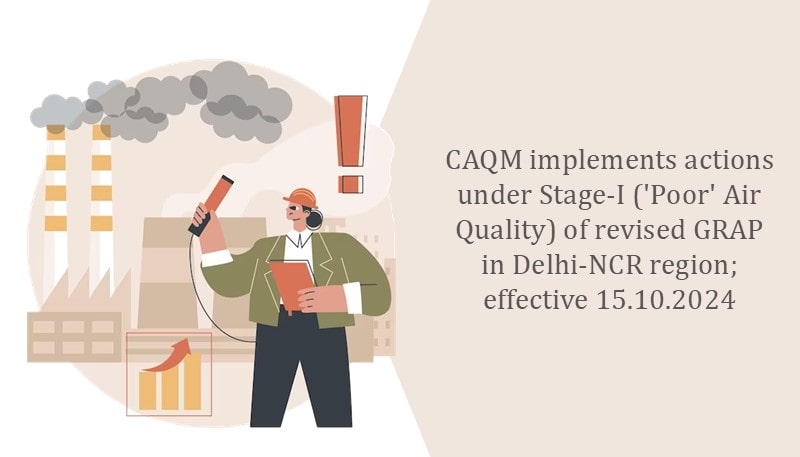 CAQM implements actions under Stage-I (‘Poor’ Air Quality) of revised GRAP in Delhi-NCR region; effective 15.10.2024