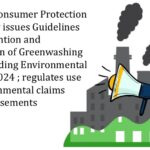 Central Consumer Protection Authority issues Guidelines for Prevention and Regulation of Greenwashing or Misleading Environmental Claims, 2024