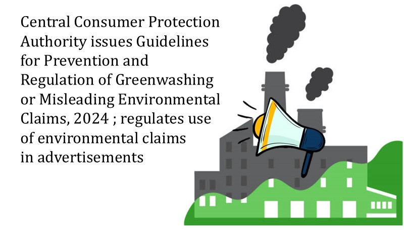 Central Consumer Protection Authority issues Guidelines for Prevention and Regulation of Greenwashing or Misleading Environmental Claims, 2024 ; regulates use of environmental claims in advertisements