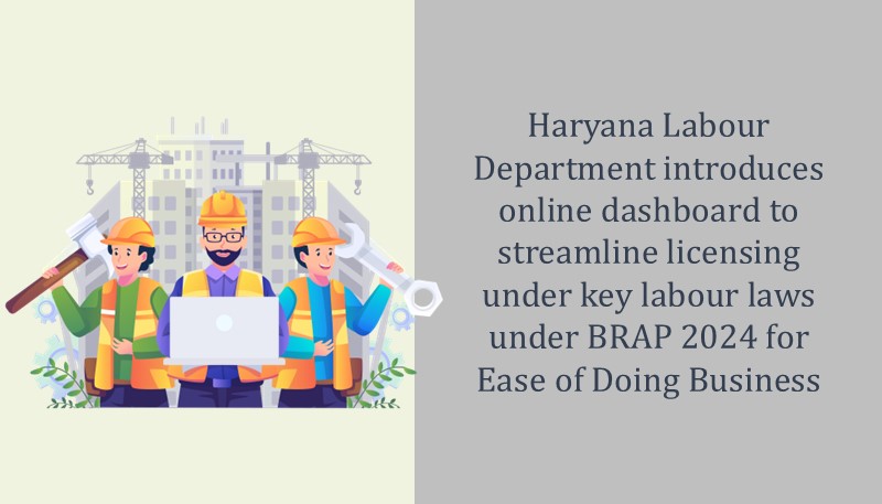 Haryana Labour Department introduces online dashboard to streamline licensing under key labour laws under BRAP 2024 for Ease of Doing Business