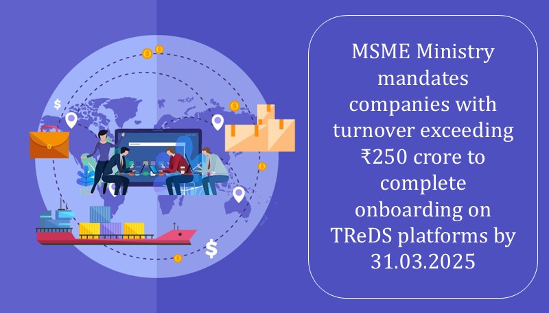 MSME Ministry mandates companies with turnover exceeding  ₹250 crore to complete onboarding on TReDS platforms by 31.03.2025