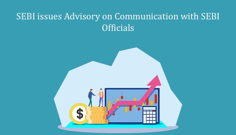 SEBI issues Advisory on Communication with SEBI Officials