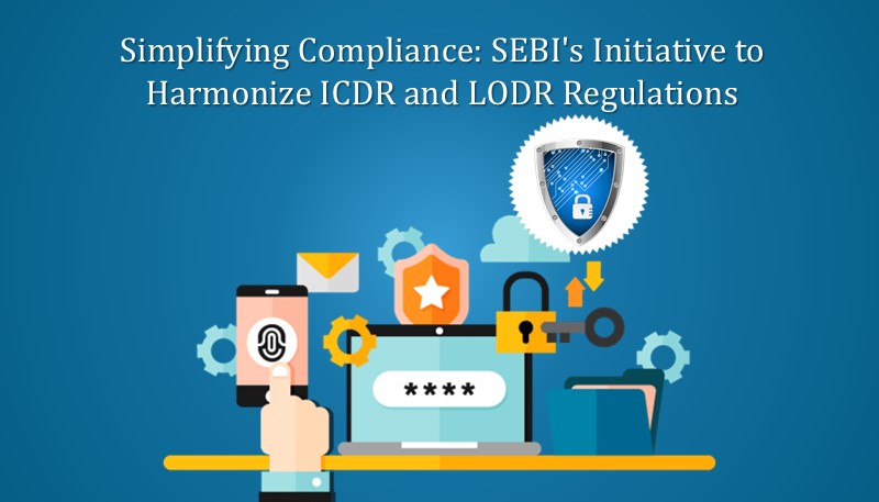 Simplifying Compliance: SEBI’s Initiative to Harmonize ICDR and LODR Regulations