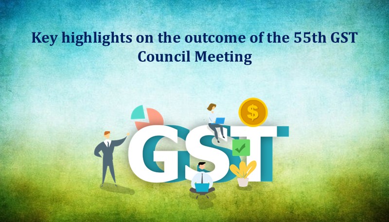 Key highlights on the outcome of the 55th GST Council Meeting