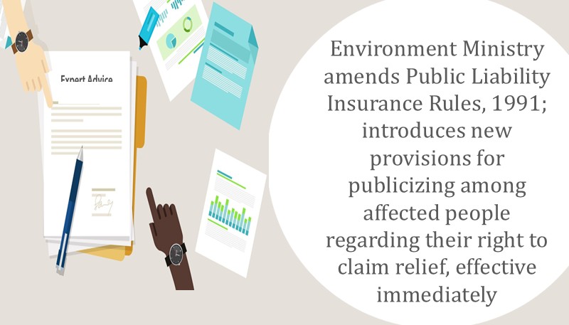 Environment Ministry amends Public Liability Insurance Rules, 1991; introduces new provisions for publicizing among affected people regarding their right to claim relief, effective immediately