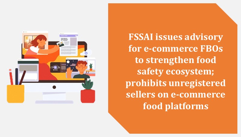 FSSAI issues advisory for e-commerce FBOs to strengthen food safety ecosystem; prohibits unregistered sellers on e-commerce food platforms