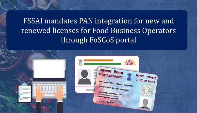 FSSAI mandates PAN integration for new and renewed licenses for Food Business Operators through FoSCoS portal