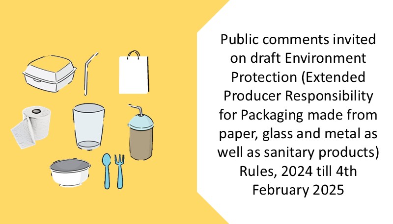 Public comments invited on draft Environment Protection (Extended Producer Responsibility for Packaging made from paper, glass and metal as well as sanitary products) Rules, 2024 till 4th February 2025