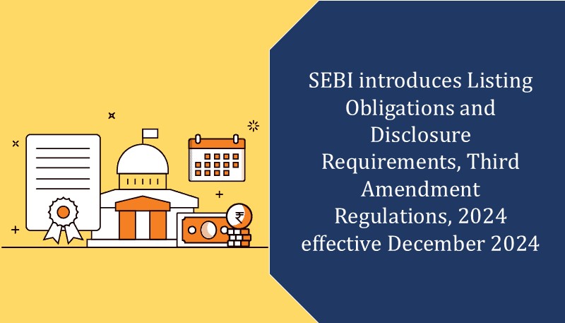 SEBI introduces Listing Obligations and Disclosure Requirements, Third Amendment Regulations, 2024 effective December 2024