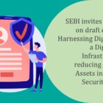 SEBI invites comments on draft circular for Harnessing DigiLocker as a Digital Public Infrastructure for reducing Unclaimed Assets in the Indian Securities Market