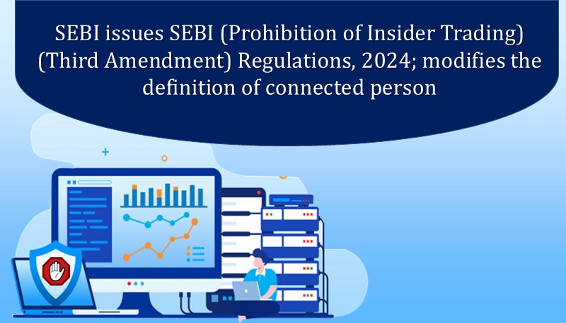 SEBI issues SEBI (Prohibition of Insider Trading) (Third Amendment) Regulations, 2024; modifies the definition of connected person