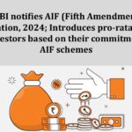 SEBI notifies AIF (Fifth Amendment) Regulation, 2024; Introduces pro-rata rights for investors based on their commitments to AIF schemes