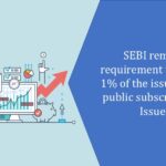 SEBI removes requirement to deposit 1% of the issue size for public subscription by Issuers