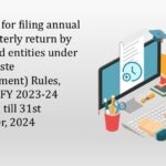 Timeline for filing annual and quarterly return by registered entities under the E-Waste (Management) Rules, 2022 for FY 2023-24 extended till 31st December, 2024