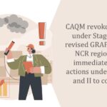 CAQM revokes actions under Stages III of revised GRAP in Delhi-NCR region with immediate effect; actions under Stages I and II to continue