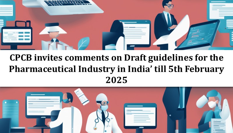 CPCB invites comments on Draft guidelines for the Pharmaceutical Industry in India’ till 5th February 2025