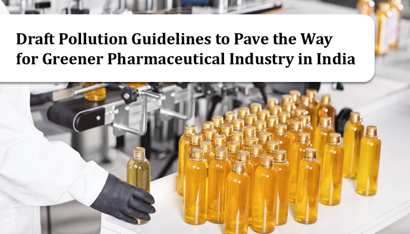 Draft Pollution Guidelines to Pave the Way for Greener Pharmaceutical Industry in India