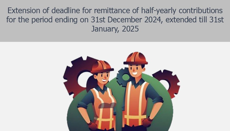 Extension of deadline for remittance of half-yearly contributions for the period ending on 31st December 2024, extended till 31st January, 2025