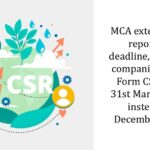 MCA extends CSR reporting deadline, allowing companies to file Form CSR-2 by 31st March, 2025 instead of December 2024