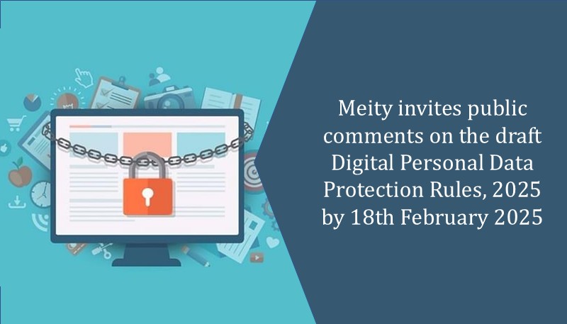 Meity invites public comments on the draft Digital Personal Data Protection Rules, 2025 by 18th February 2025