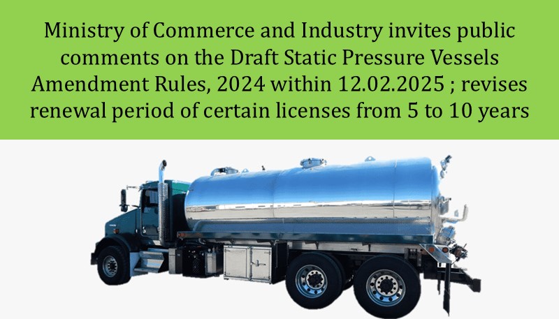 Ministry of Commerce and Industry invites public comments on the Draft Static Pressure Vessels Amendment Rules, 2024 within 12.02.2025 ; revises renewal period of certain licenses from 5 to 10 years