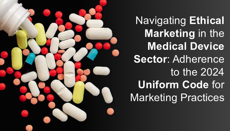 Navigating Ethical Marketing in the Medical Device Sector: Adherence to the 2024 Uniform Code for Marketing Practices