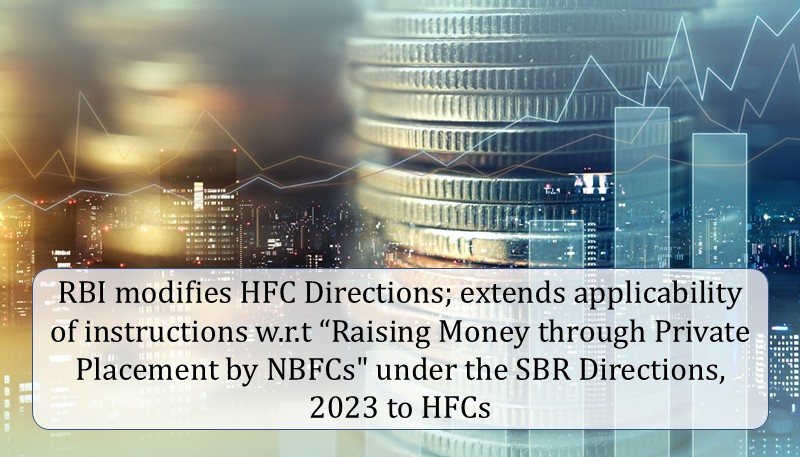 RBI modifies HFC Directions; extends applicability of instructions w.r.t “Raising Money through Private Placement by NBFCs” under the SBR Directions, 2023 to HFCs